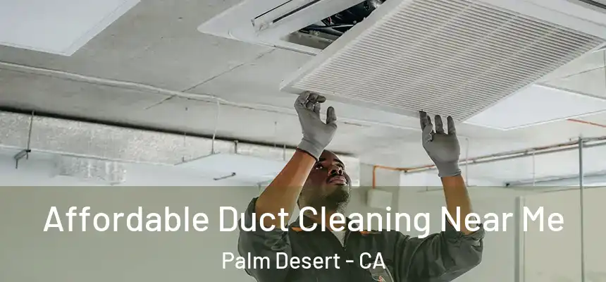  Affordable Duct Cleaning Near Me Palm Desert - CA