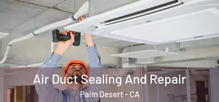  Air Duct Sealing And Repair Palm Desert - CA