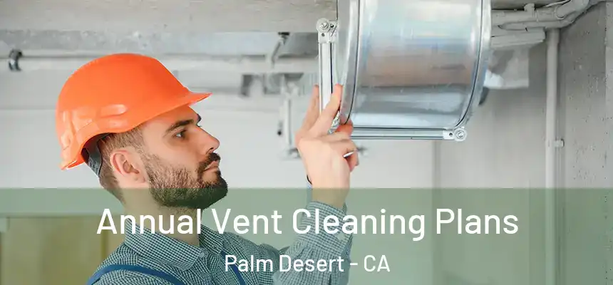  Annual Vent Cleaning Plans Palm Desert - CA