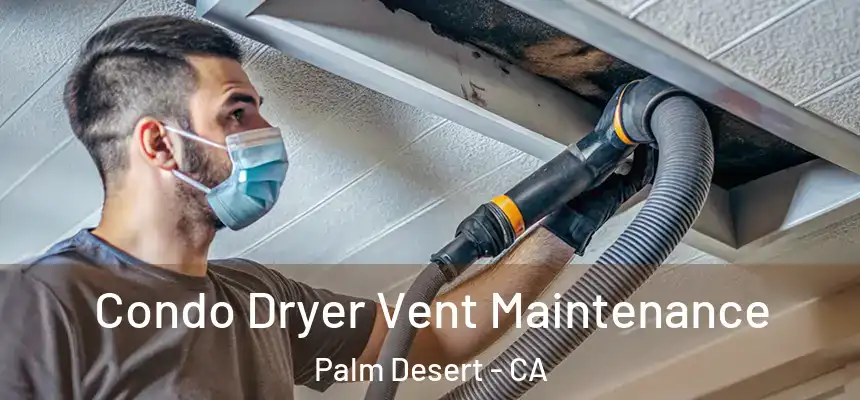  Condo Dryer Vent Maintenance Palm Desert - CA