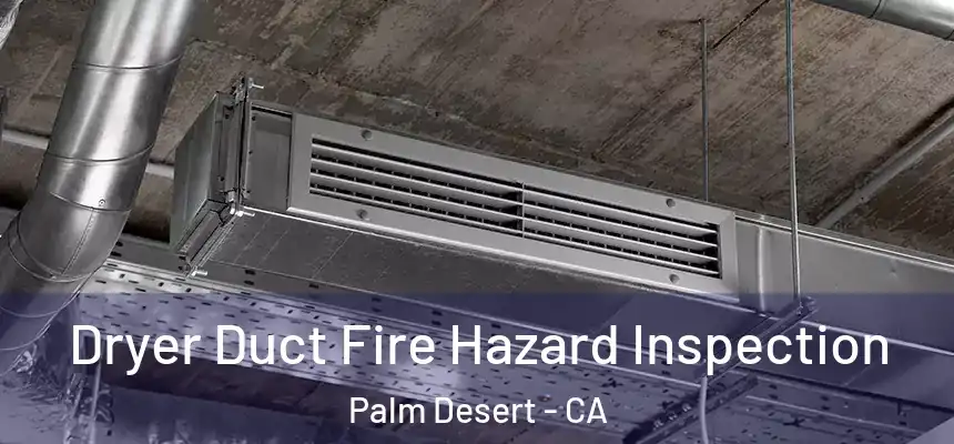  Dryer Duct Fire Hazard Inspection Palm Desert - CA