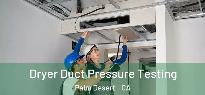  Dryer Duct Pressure Testing Palm Desert - CA