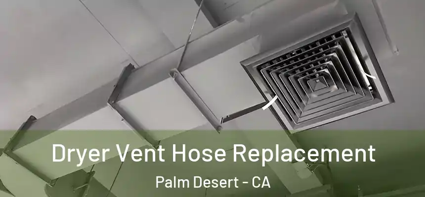  Dryer Vent Hose Replacement Palm Desert - CA