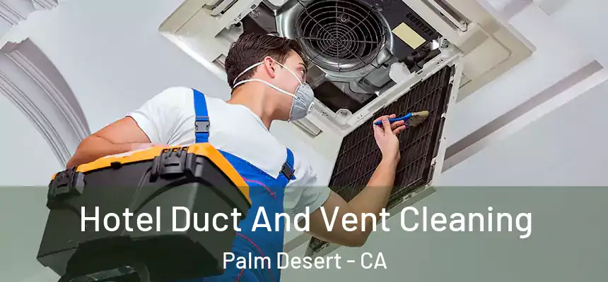  Hotel Duct And Vent Cleaning Palm Desert - CA